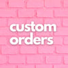 Custom orders 