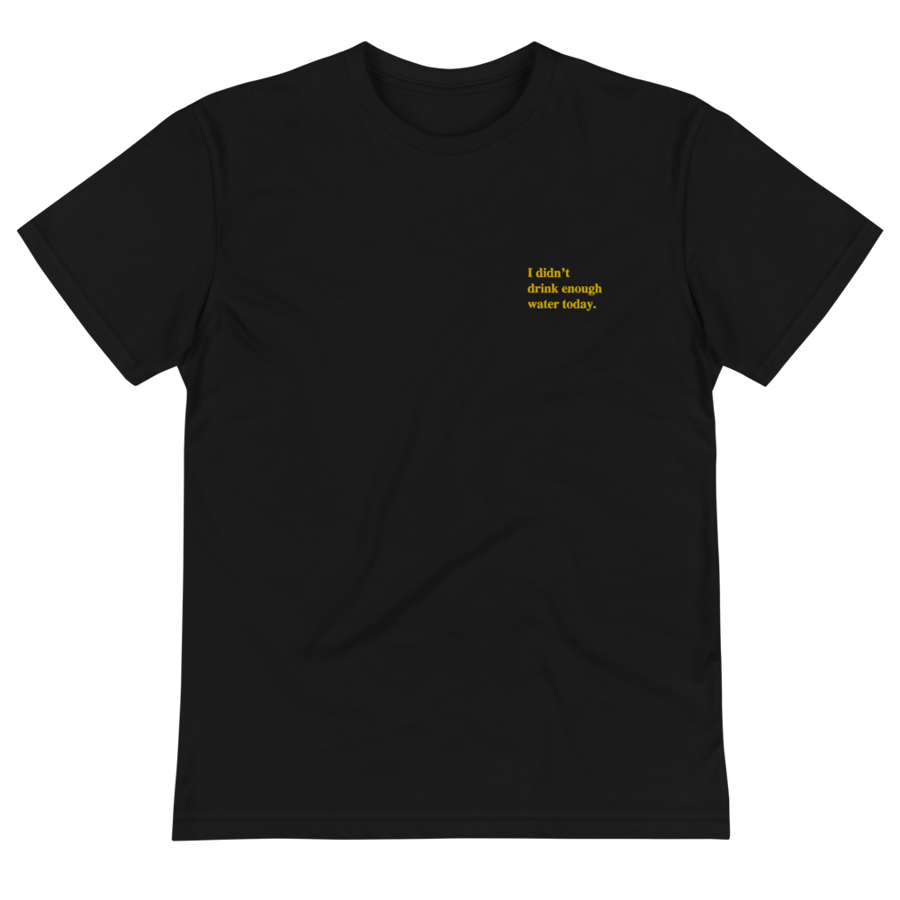 Image of 'I didn't drink enough water today.' Embroidered black tshirt