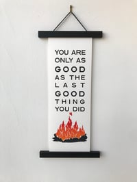 Image 1 of YOU ARE ONLY AS GOOD AS THE LAST GOOD THING YOU DID