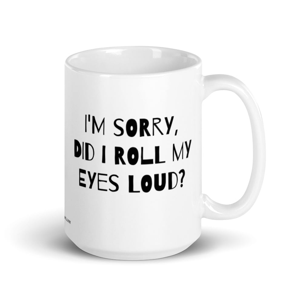 Image of I'm Sorry, Did I Roll My Eyes Loud? White glossy mug