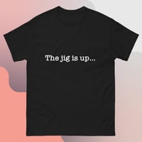 Image 1 of ‘’The jig is up…’’ Unisex Tee