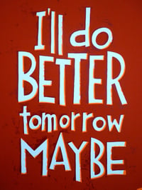 Image 2 of I'll Do Better Tomorrow Maybe - Screen Print