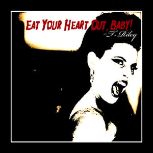 Image of T Riley - EAT YOUR HEART OUT, BABY! (Limited Edition Album Cover) AUTOGRAPHED! 
