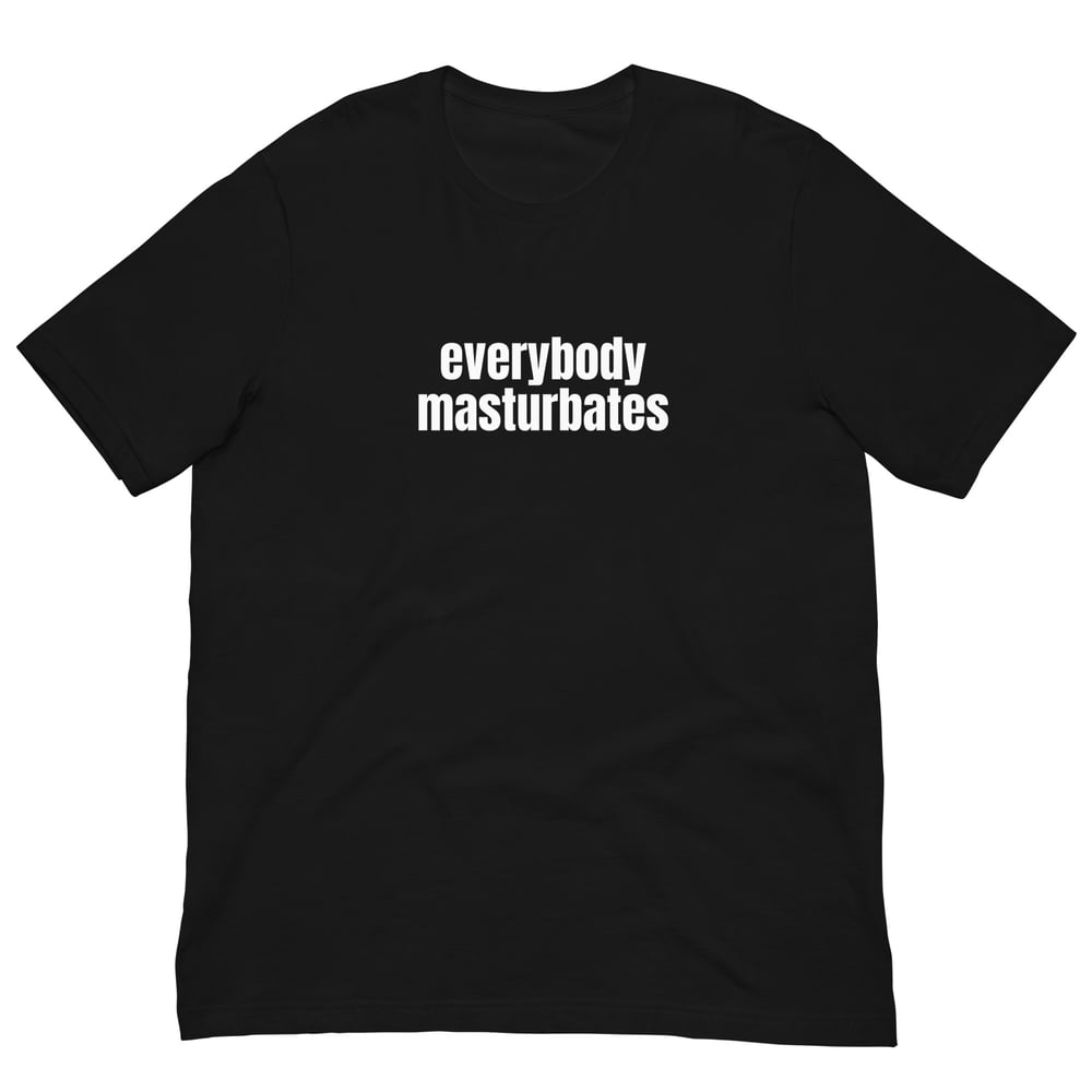 Everybody Masturbates T-Shirt