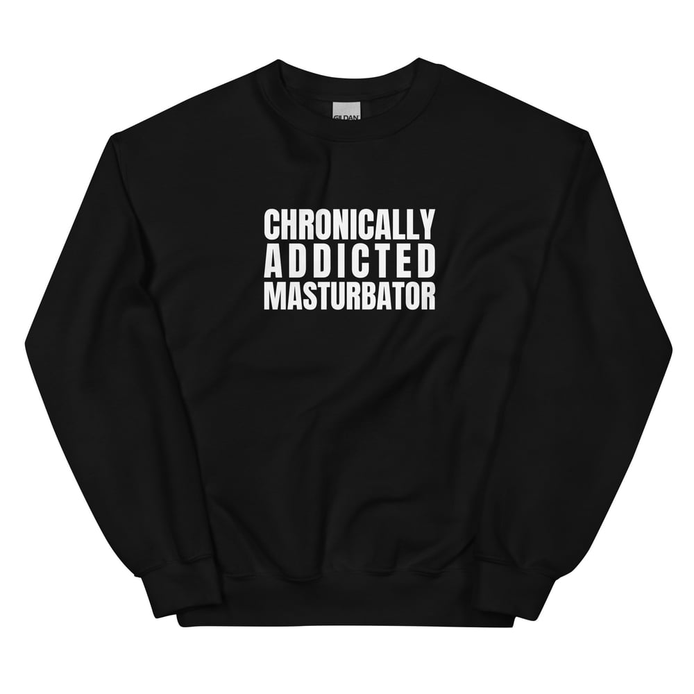 Chronically Addicted Masturbator Sweatshirt