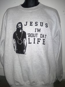 Image of Jesus Im Bout Dat Life Sweater