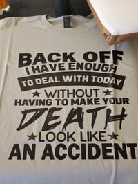 Back off I'm have enough to deal with today without having to make your death look like an accident 