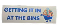 Image 2 of Getting it in at the Bins glossy bumper sticker 