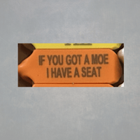IF YOU GOT A MOE I GOT A SEAT TAGS