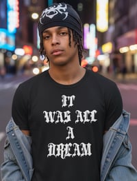 Image 6 of It was all a dream tshirt