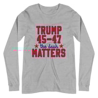 Image 1 of Trump 45-47 the dash Matters - Unisex Long Sleeve Tee