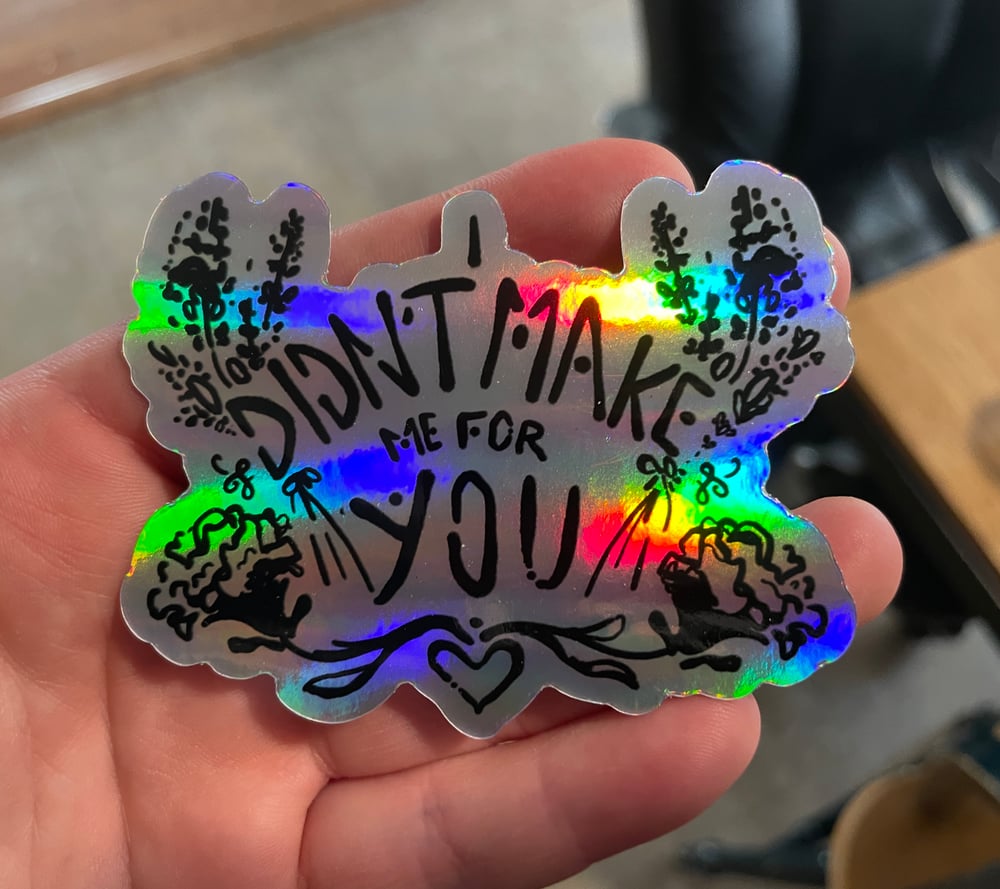 I Didn’t Make Me For You Holo Sticker