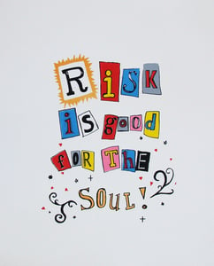 Image of Risk is Good for the Soul print