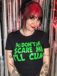 Image 2 of Don’t Scare Me I’ll Cum CROP tee (Whitt and Green Ink)