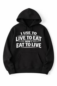 Image 1 of I USED TO LIVE TO EAT — NOW I EAT TO LIVE” Hoodie