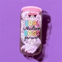 People Whatever Dogs Forever 16 OZ Glass Cup