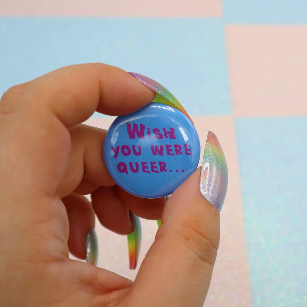 Image of Wish You Were Queer Button Badge
