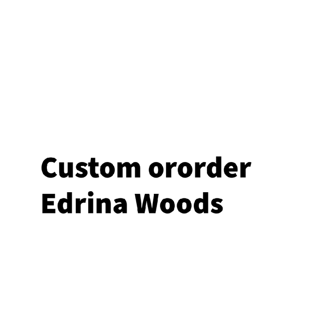 Custom order Edrina Woods 