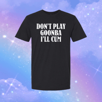 don’t play goonba i’ll cum t-shirts