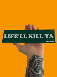 Life’ll Kill Ya Bumper Sticker