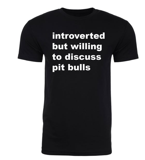 Image of Introverted but willing to discuss pit bulls T-shirt