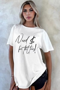 “NEED $ for tattoos!” TEE!!!🤍 WHITE