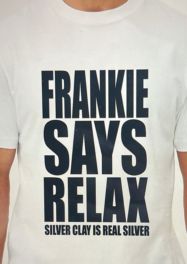 Image of FRANKIE SAYS RELAX! Silver Clay is Real Silver