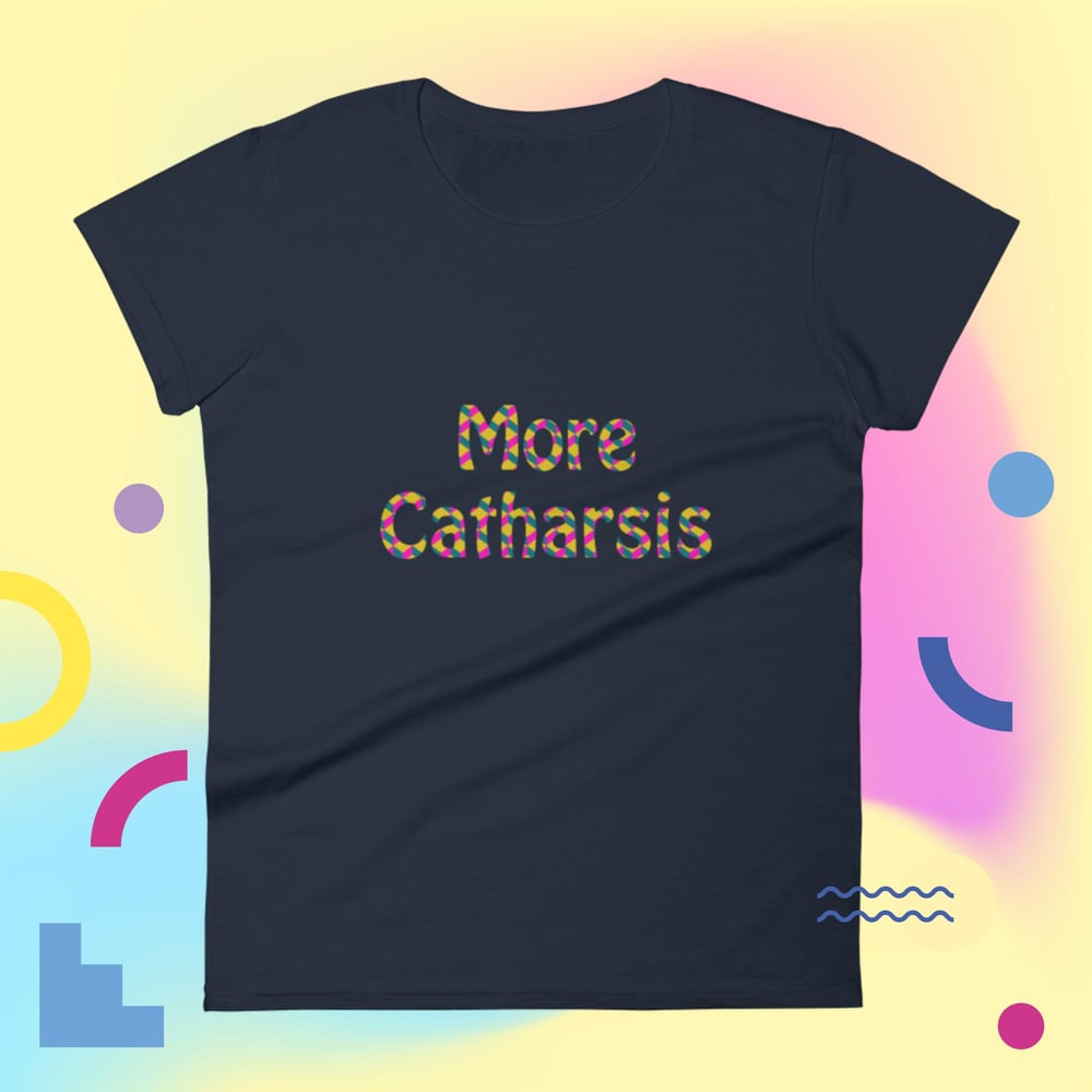 We Need More Catharsis Women's T-shirt