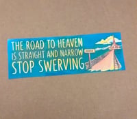 Image 1 of ( The road to heaven is straight and narrow, so stop swerving ) Bumper Sticker 