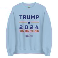 Image 4 of Trump 2024 Too Big To Rig Unisex Sweatshirt, Republican Shirt, Trump 2024 Shirt, Too Big To Rig
