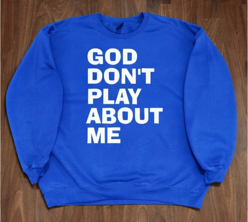 GOD DON’T PLAY ABOUT ME CREWNECK SWEATSHIRT