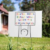 Image 2 of Yard Sign: You're Doing Really Well Given the Circumstances