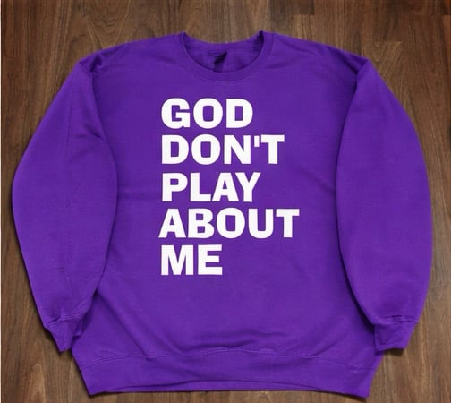 GOD DON’T PLAY ABOUT ME CREWNECK SWEATSHIRT