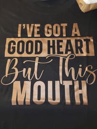 I've got a good heart but this mouth