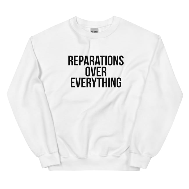 Reparations Over Everything Sweatshirt