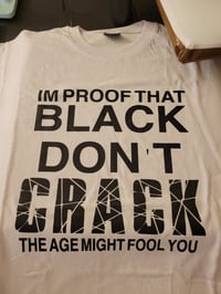 I'm proof black don't Crack the age might fool you 