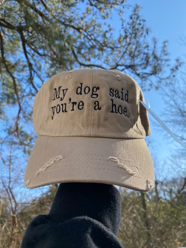 MY DOG SAID YOU’RE A HOE HAT