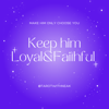 Keep him Loyal & Faithful