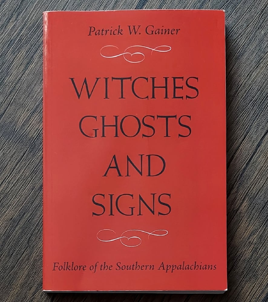 Witches, Ghosts, and Signs: Folklore of the Southwestern Appalachians, by Patrick W. Gainer