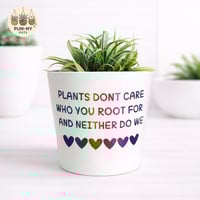 PRIDE - Limited Edition - Plants Don’t Care Who You Root For And Neither Do We