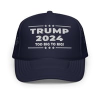 Image 4 of Trump 2024 Too Big To Rig! Foam trucker hat from PatriotsCo.com