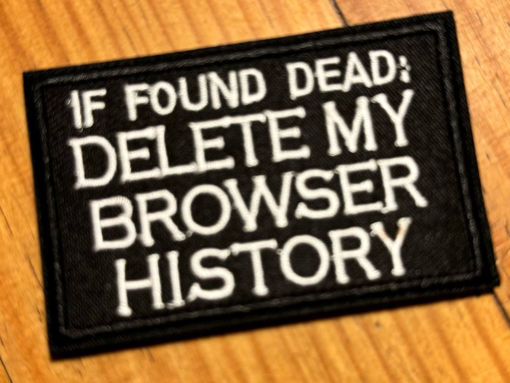 Image of IF FOUND DEAD ~ DELETE MY BROWSING HISTORY ~VELCRO PATCH