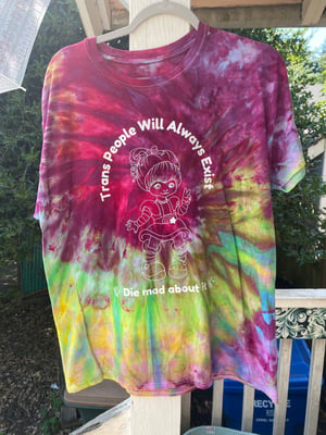 Image of LARGE Trans People Will Always Exist Die Mad About It Tie Dye Shirt 