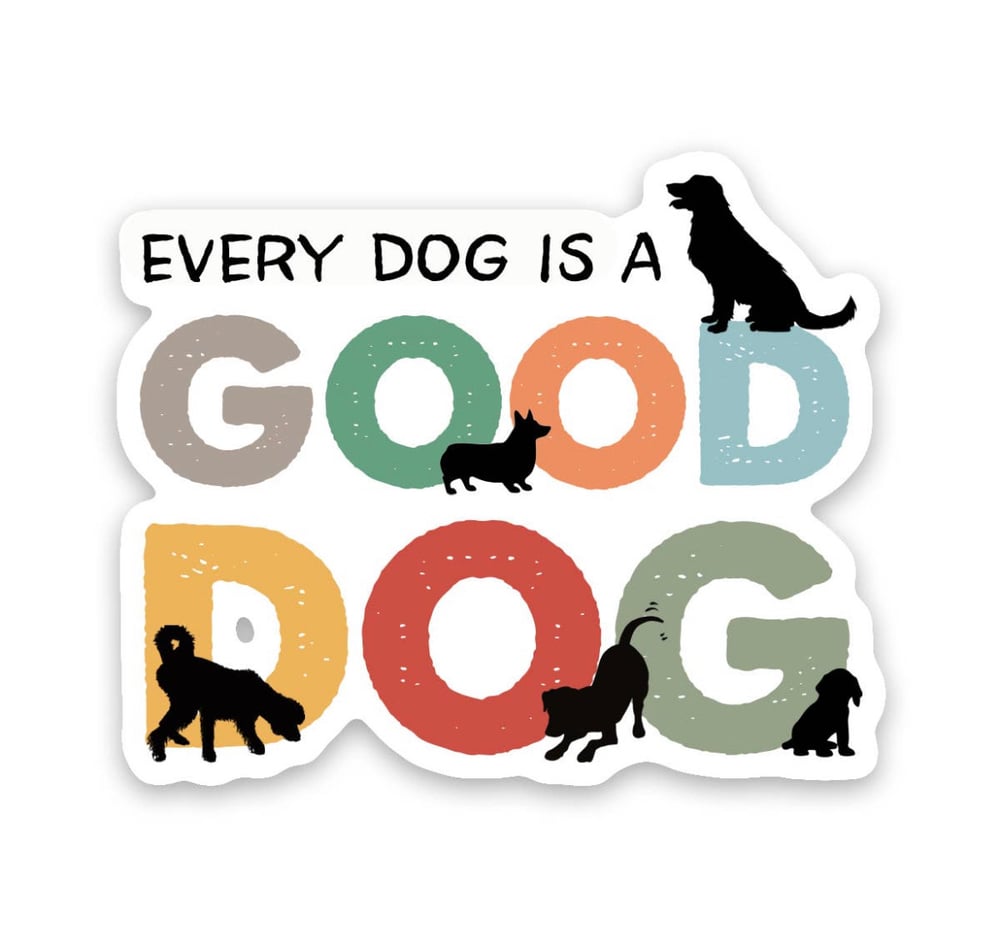 Image of Every Dog Is A Good Dog