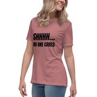Image 4 of Women's Relaxed T-Shirt, Shhhh… No One Cares Shirt | Funny Sarcastic Humor Tee