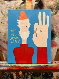 Image 1 of “WIT YOU LOOKIN AT PAL?”