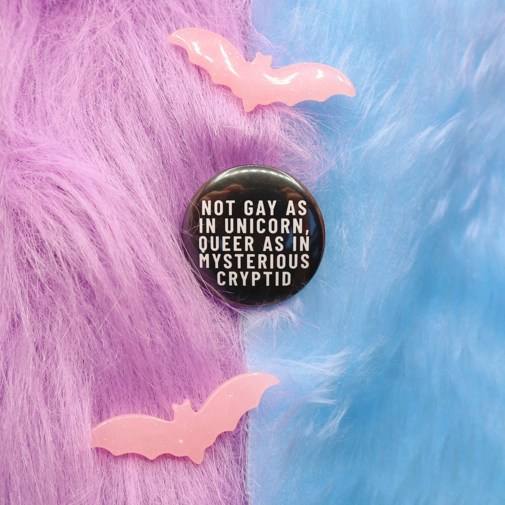 Image of Not Gay As In Unicorn But Queer As In Mysterious Cryptid Button Badge
