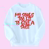 My Soul’s Too Lit To Give A Shit Sweatshirt