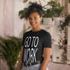 Go To Work-Short-Sleeve Unisex T-Shirt