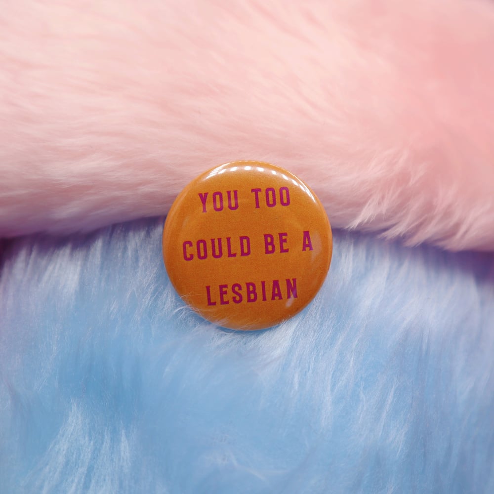 Image of You Too Could Be A Lesbian Button Badge